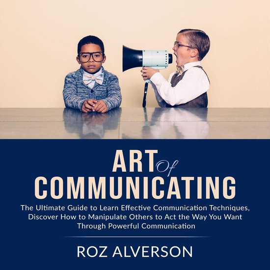 Art of Communicating: The Ultimate Guide to Learn Effective  ... - cover