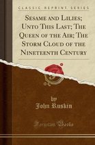 Sesame and Lilies; Unto This Last; The Queen of the Air; The Storm Cloud of the Nineteenth Century (Classic Reprint)