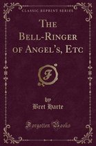 The Bell-Ringer of Angel's, Etc (Classic Reprint)
