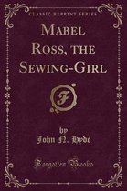 Mabel Ross, the Sewing-Girl (Classic Reprint)