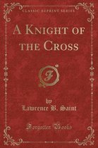 A Knight of the Cross (Classic Reprint)