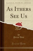 As Ithers See Us (Classic Reprint)