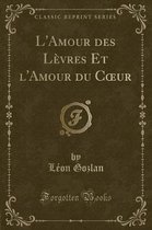 L'Amour Des Levres Et l'Amour Du Coeur (Classic Reprint)