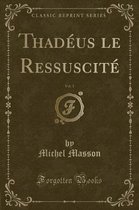 Thadeus Le Ressuscite, Vol. 1 (Classic Reprint)