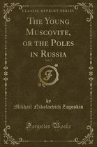 The Young Muscovite, or the Poles in Russia, Vol. 1 (Classic Reprint)