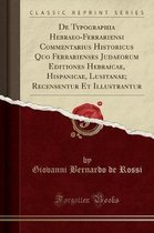 de Typographia Hebraeo-Ferrariensi Commentarius Historicus Quo Ferrarienses Judaeorum Editiones Hebraicae, Hispanicae, Lusitanae; Recensentur Et Illustrantur (Classic Reprint)