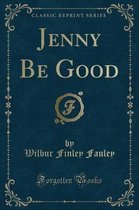 Jenny Be Good (Classic Reprint)