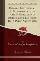 Discorsi Letti Nella I. R. Accademia Di Belle Arti in Venezia Per La Distribuzione De' Premii Il Di Primo Agosto 1824 (Classic Reprint)