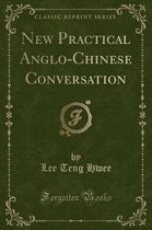 New Practical Anglo-Chinese Conversation (Classic Reprint)