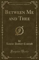 Between Me and Thee (Classic Reprint)