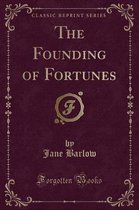 The Founding of Fortunes (Classic Reprint)