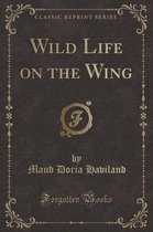 Wild Life on the Wing (Classic Reprint)