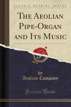 The Aeolian Pipe-Organ and Its Music (Classic Reprint)