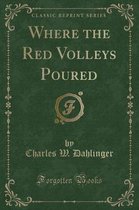 Where the Red Volleys Poured (Classic Reprint)