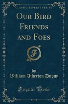 Our Bird Friends and Foes (Classic Reprint)