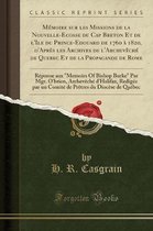 Memoire Sur Les Missions de la Nouvelle-Ecosse Du Cap Breton Et de l'Ile Du Prince-Edouard de 1760 A 1820, d'Apres Les Archives de l'Archeveche de Quebec Et de la Propagande de Rome