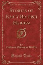 Stories of Early British Heroes (Classic Reprint)