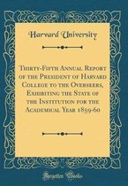 Thirty-Fifth Annual Report of the President of Harvard College to the Overseers, Exhibiting the State of the Institution for the Academical Year 1859-60 (Classic Reprint)