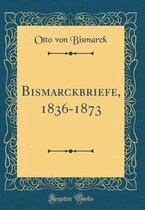 Bismarckbriefe, 1836-1873 (Classic Reprint)