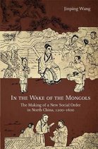 In the Wake of the Mongols – The Making of a New Social Order in North China, 1200–1600