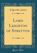 Lord Leighton of Stretton (Classic Reprint)