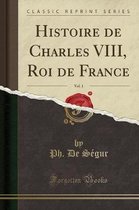 Histoire de Charles VIII, Roi de France, Vol. 1 (Classic Reprint)