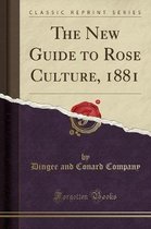The New Guide to Rose Culture, 1881 (Classic Reprint)