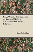 Rugs; Oriental And Occidental, Antique And Modern. A Handbook For Ready Reference
