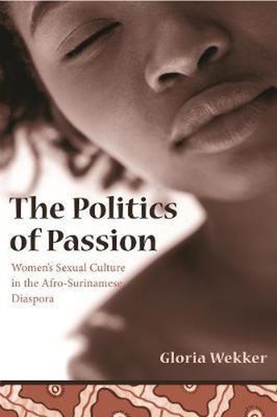 The Politics of Passion - Women's Sexual Culture in the Afro-Surinamese Diaspora