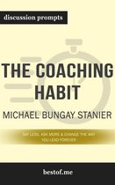 Summary: “The Coaching Habit: Say Less, Ask More & Change the Way You Lead Forever" by Michael Bungay Stanier - Discussion Prompts