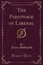 The Parsonage of Libenau (Classic Reprint)