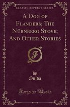 A Dog of Flanders; The Nurnberg Stove; And Other Stories (Classic Reprint)