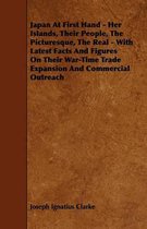 Japan At First Hand - Her Islands, Their People, The Picturesque, The Real - With Latest Facts And Figures On Their War-Time Trade Expansion And Commercial Outreach