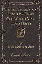 Family Secrets, or Hints to Those Who Would Make Home Happy, Vol. 1 (Classic Reprint)