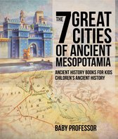 The 7 Great Cities of Ancient Mesopotamia - Ancient History Books for Kids Children's Ancient History