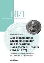 Freiburger Studien zur Fruehen Neuzeit 18/1 - Der Münzmeister, Stempelschneider und Medailleur Hans Jacob I. Gessner (1677-1737)