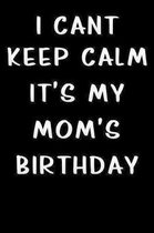 i cant keep calm its my mom birthday: Lined Notebook / Diary / offensive Journal For Best Wishes Birthdays party, Anniversaries, and Special Events Ga