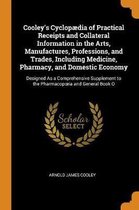 Cooley's Cyclop�dia of Practical Receipts and Collateral Information in the Arts, Manufactures, Professions, and Trades, Including Medicine, Pharmacy,