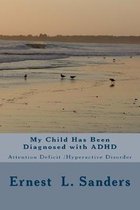 My Child Has Been Diagnosed with ADHD: Attention Deficit Disorder