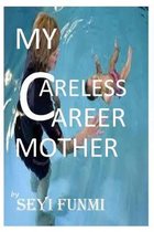 My Careless Career Mother: My True Life Experience