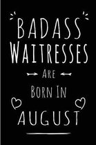 Badass Waitresses Are Born In August: Blank Lined Waiter Journal Notebook Diary as Funny Birthday, Welcome, Farewell, Appreciation, Thank You, Christm