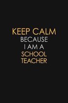 Keep Calm Because I Am A School Teacher: Motivational: 6X9 unlined 129 pages Notebook writing journal