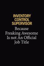 Inventory Control Supervisor Because Freaking Awesome Is Not An Official Job Title: 6x9 Unlined 120 pages writing notebooks for Women and girls