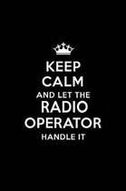Keep Calm and Let the Radio Operator Handle It: Blank Lined Radio Operator Journal Notebook Diary as a Perfect Birthday, Appreciation day, Business, T