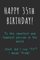 Happy 35th Birthday To the smartest and funniest person in the world: Funny 35th Birthday Gift / Journal / Notebook / Diary / Unique Greeting Card Alt