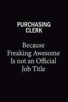 Purchasing Clerk Because Freaking Awesome Is Not An Official Job Title: 6x9 Unlined 120 pages writing notebooks for Women and girls