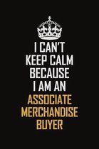 I Can't Keep Calm Because I Am An Associate Merchandise Buyer: Motivational Career Pride Quote 6x9 Blank Lined Job Inspirational Notebook Journal