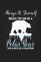 Always Be Yourself Unless You Can Be a Polar Bear Then Always Be a Polar Bear: 120 Blank Lined Page Softcover Notes Journal - College Ruled Compositio