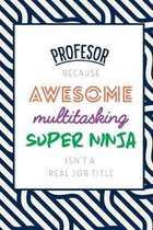 Profesor Because Awesome Multitasking Super Ninja Isn't A Real Job Title: Funny Appreciation Gift Journal / Notebook / Diary / Birthday or Christmas G