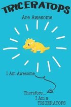 Triceratops Are Awesome I Am Awesome Therefore I Am a Triceratops: Cute Triceratops Lovers Journal / Notebook / Diary / Birthday or Christmas Gift (6x